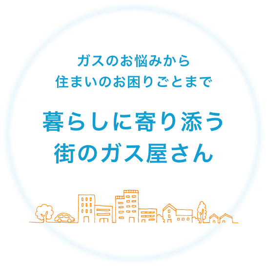 ガスのお悩みから住まいのお困りごとまで 暮らしに寄り添う街のガス屋さん